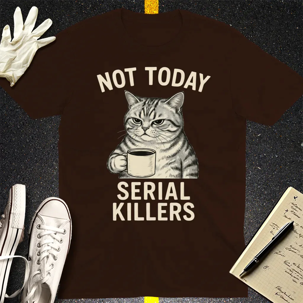 Not Today Serial Killers T-Shirt - Dark Chocolate