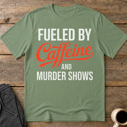 Fueled by Caffeine and Murder Shows T-Shirt - Military Green