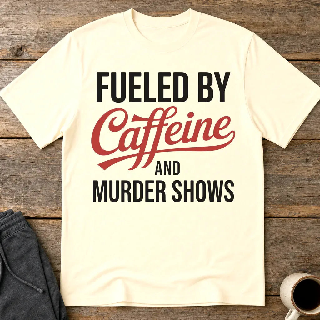 Fueled by Caffeine and Murder Shows T-Shirt - Natural