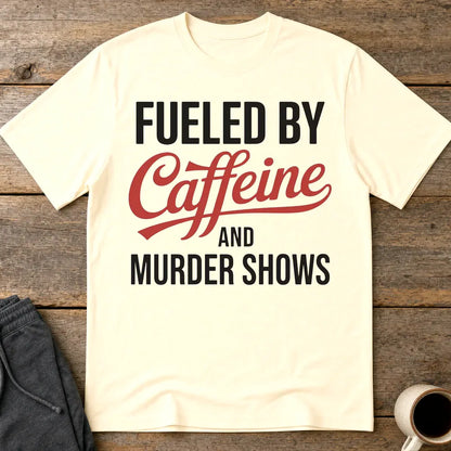 Fueled by Caffeine and Murder Shows T-Shirt - Natural