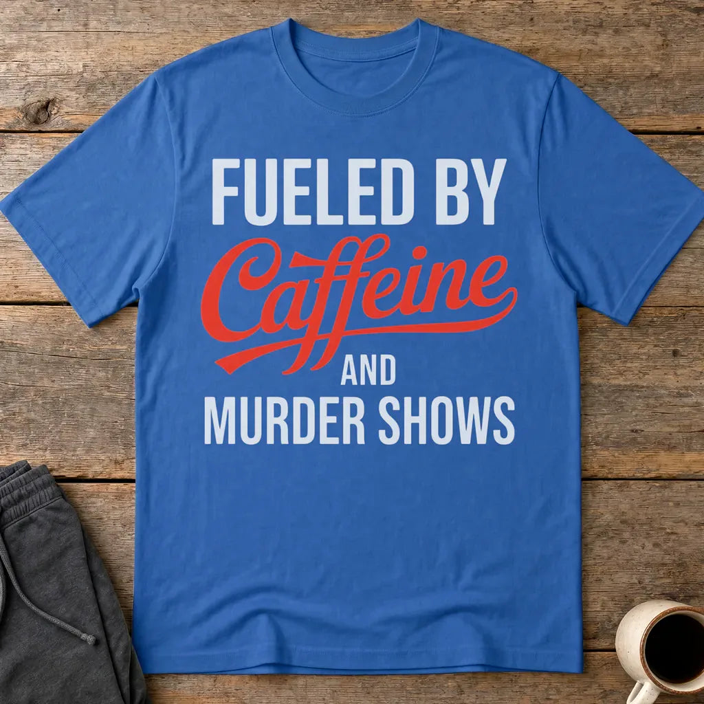 Fueled by Caffeine and Murder Shows T-Shirt - Royal