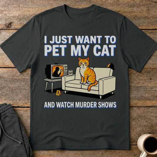 Pet My Cat and Watch Murder Shows T-Shirt - Black