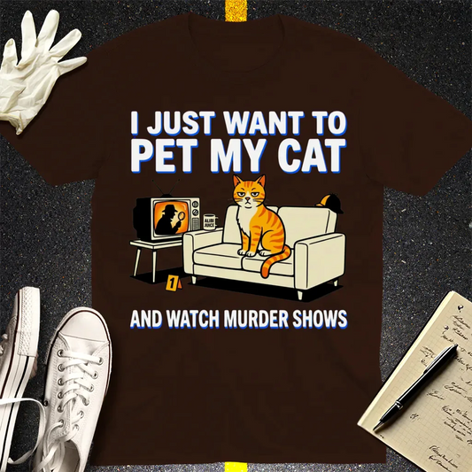 Pet My Cat and Watch Murder Shows T-Shirt - Dark Chocolate
