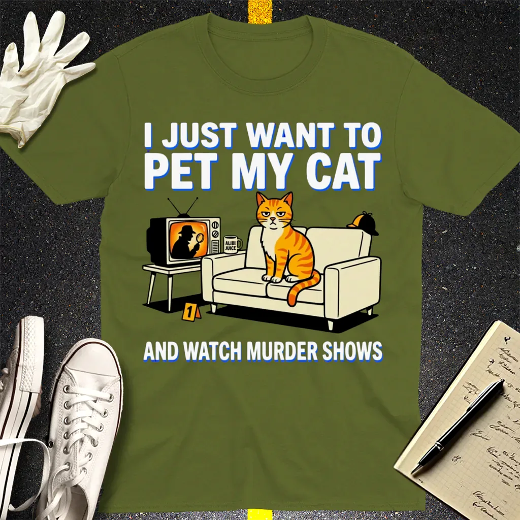 Pet My Cat and Watch Murder Shows T-Shirt - Military Green