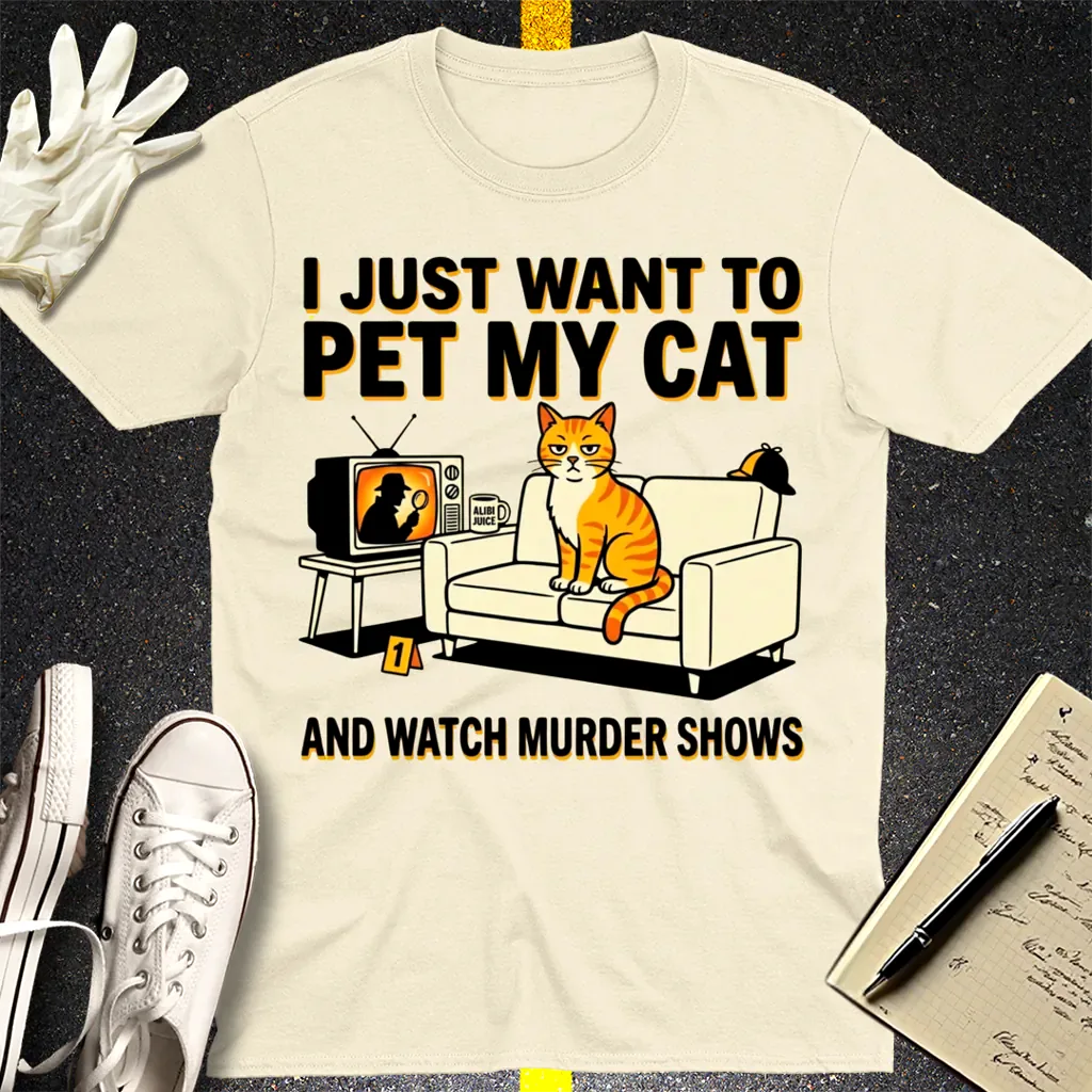 Pet My Cat and Watch Murder Shows T-Shirt - Natural