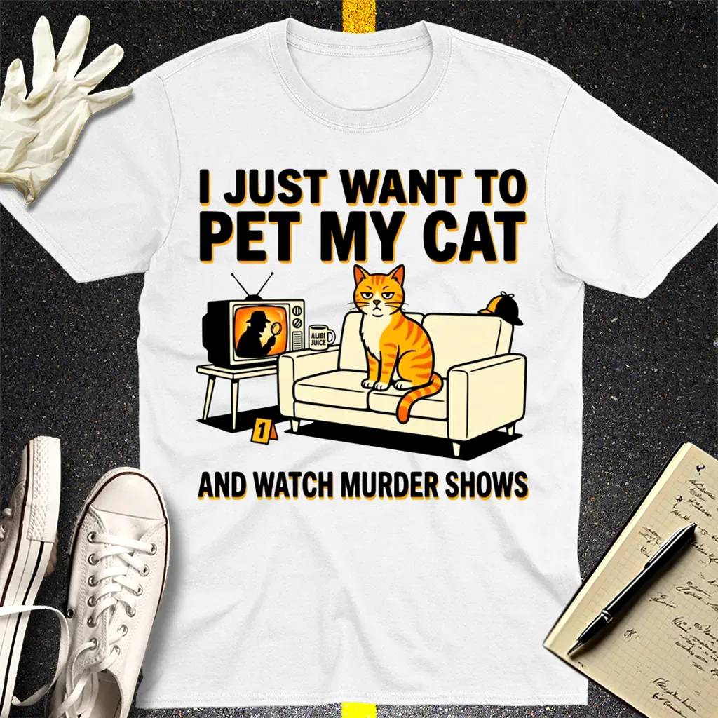 Pet My Cat and Watch Murder Shows T-Shirt - White