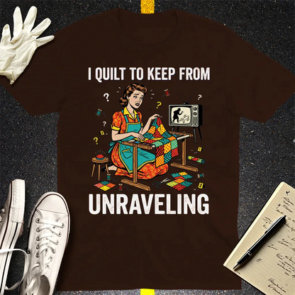I Quilt to Keep From Unraveling T-Shirt - Dark Chocolate
