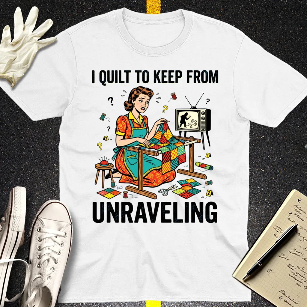 I Quilt to Keep From Unraveling T-Shirt - White