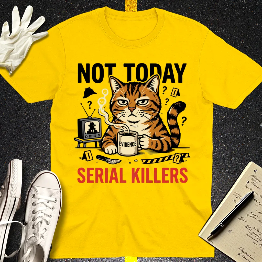 Not Today Serial Killers T-Shirt - Daisy