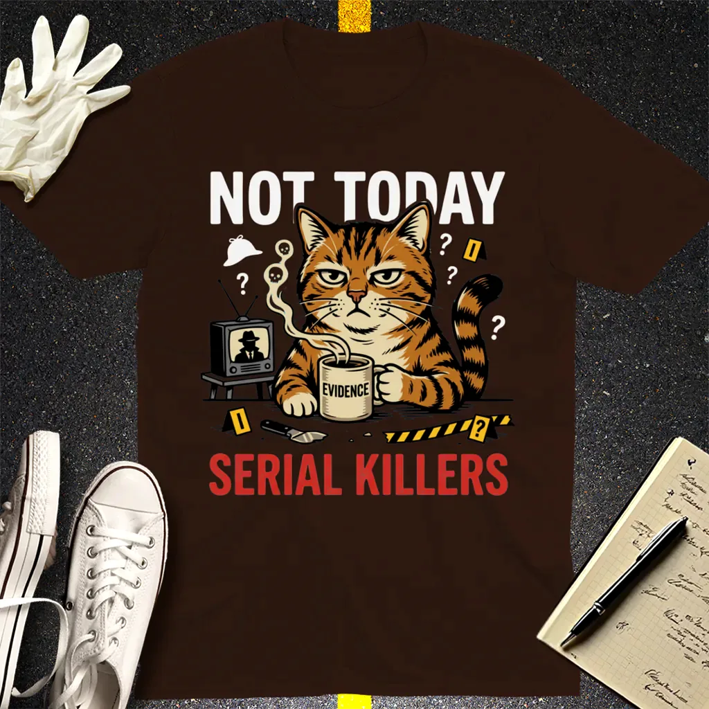 Not Today Serial Killers T-Shirt - Dark Chocolate