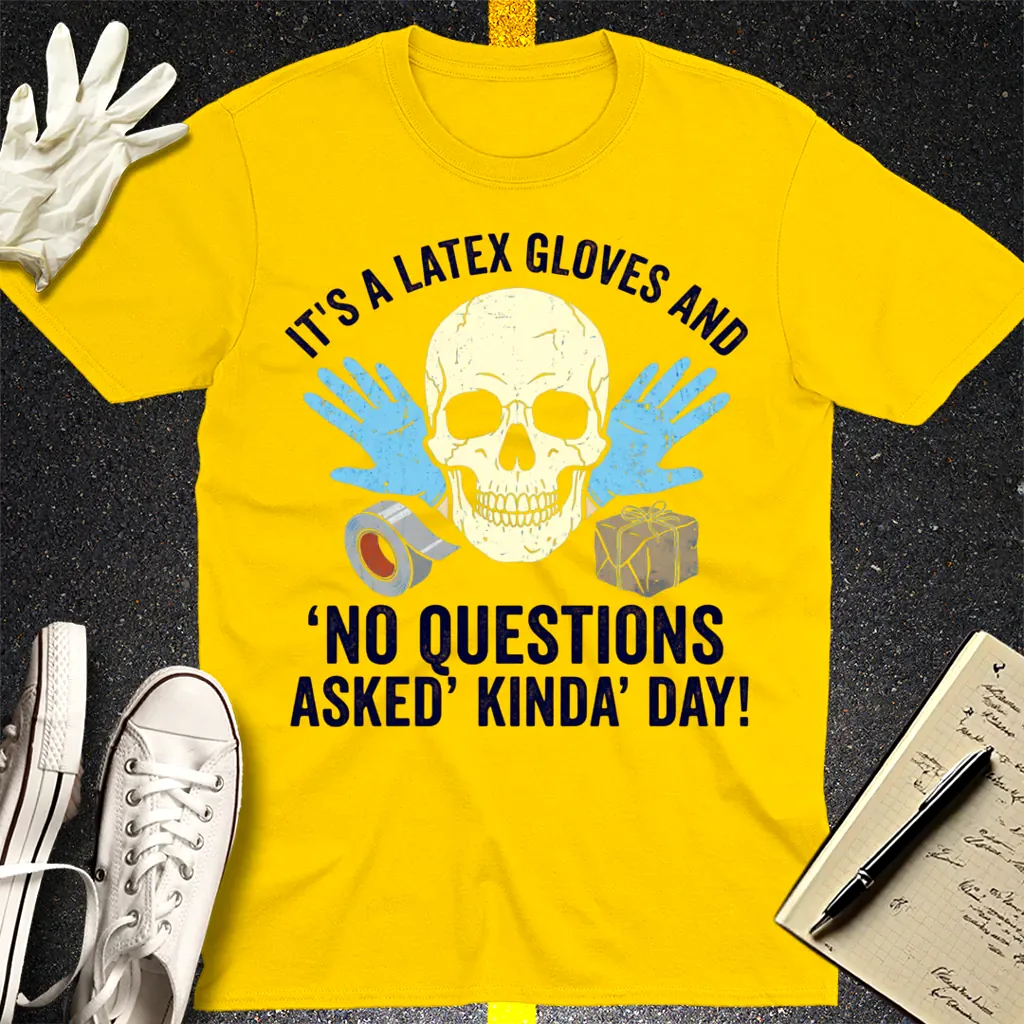 Latex Gloves No Questions Asked T-Shirt - Daisy
