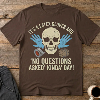 Latex Gloves No Questions Asked T-Shirt - Dark Chocolate