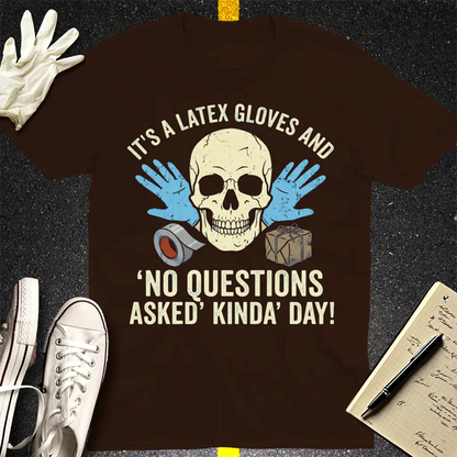 Latex Gloves No Questions Asked T-Shirt - Dark Chocolate