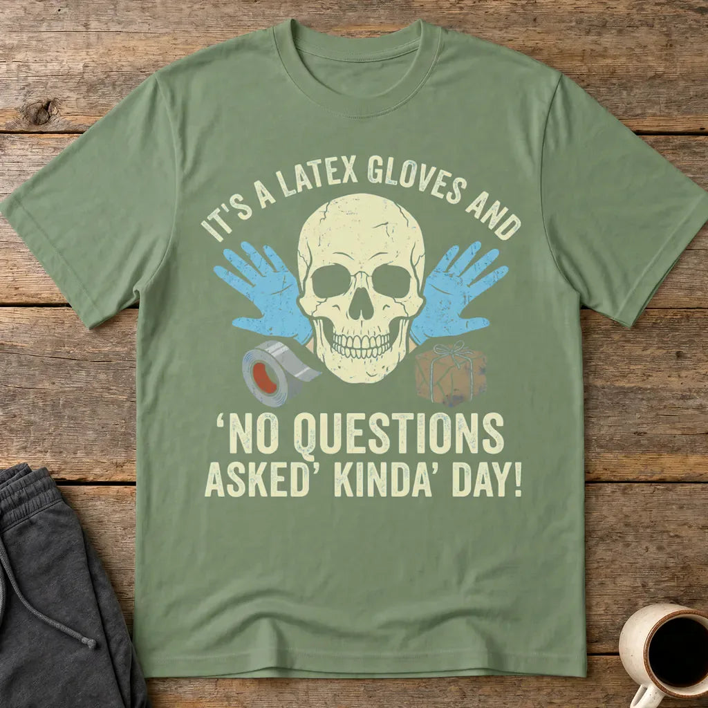 Latex Gloves No Questions Asked T-Shirt - Military Green