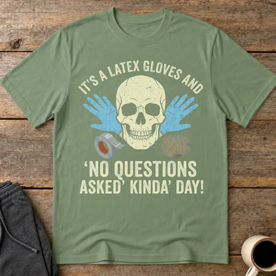 Latex Gloves No Questions Asked T-Shirt - Military Green