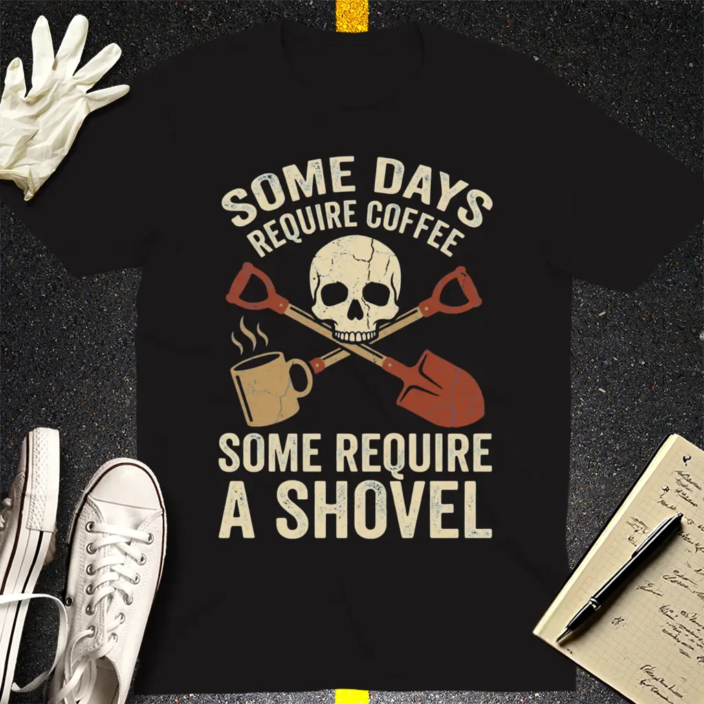 Some Days Require a Shovel T-Shirt - Black