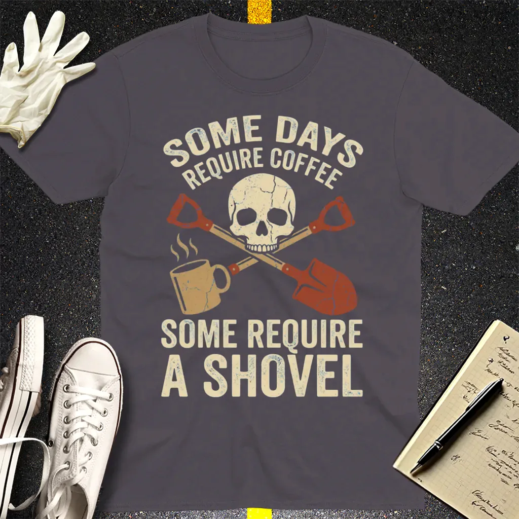 Some Days Require a Shovel T-Shirt - Charcoal