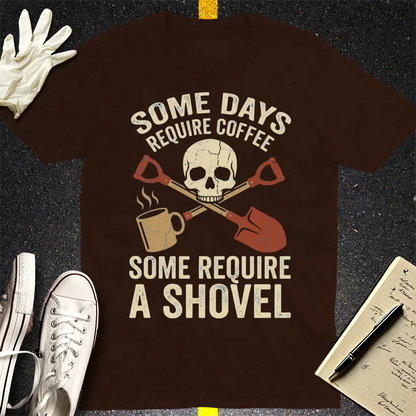 Some Days Require a Shovel T-Shirt - Dark Chocolate