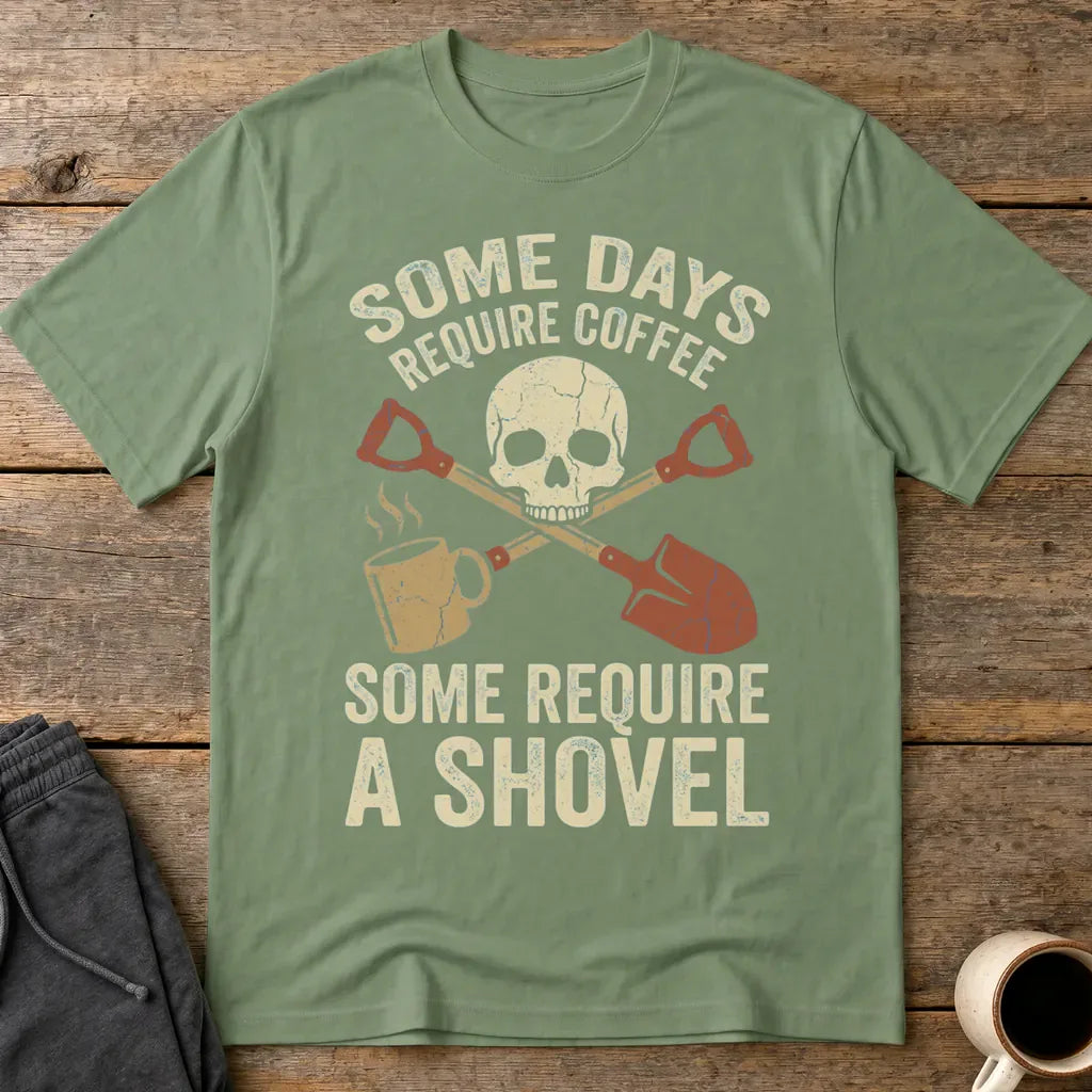 Some Days Require a Shovel T-Shirt - Military Green