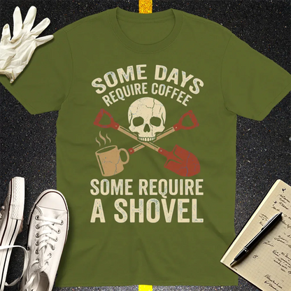 Some Days Require a Shovel T-Shirt - Military Green