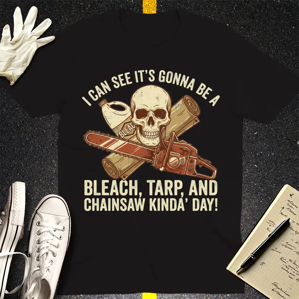 Bleach, Tarp & Chainsaw Kinda’ Day T-Shirt - Black