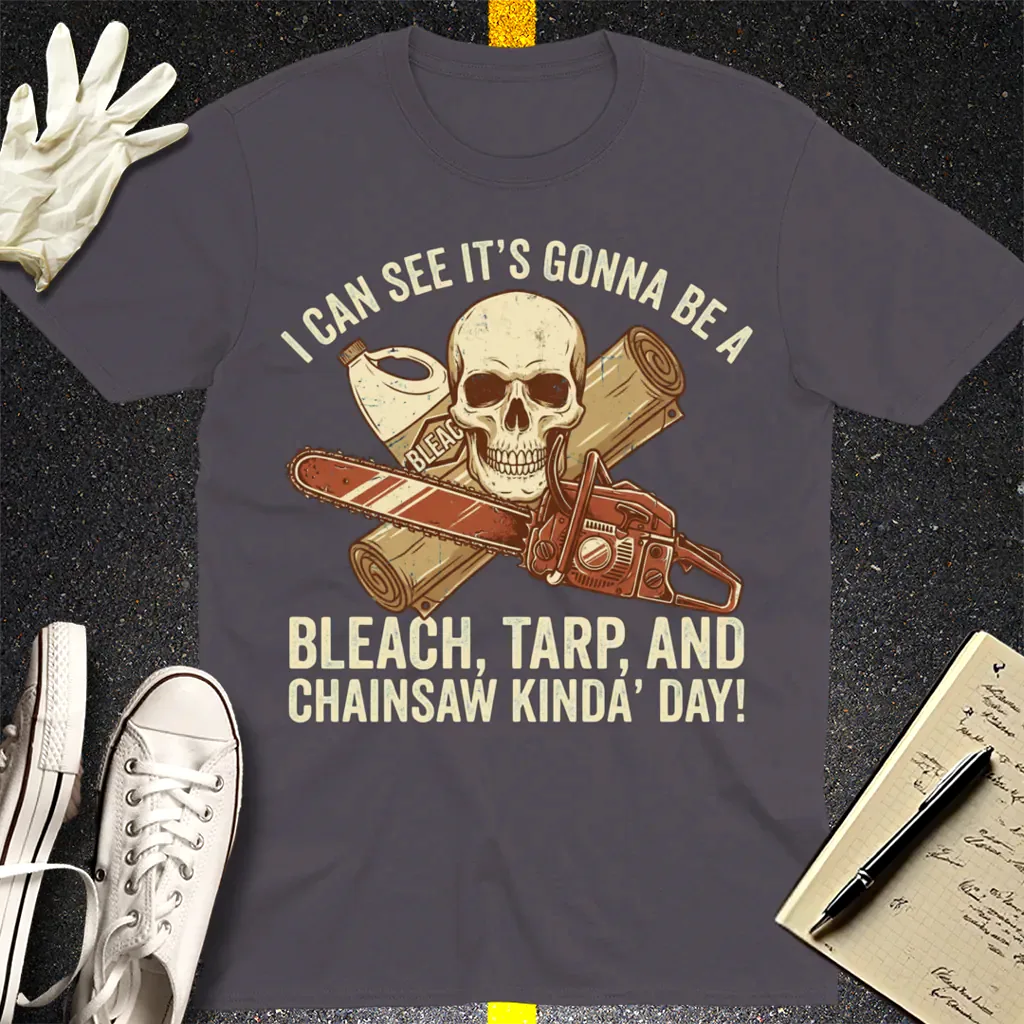 Bleach, Tarp & Chainsaw Kinda’ Day T-Shirt - Charcoal