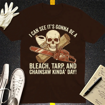 Bleach, Tarp & Chainsaw Kinda’ Day T-Shirt - Dark Chocolate