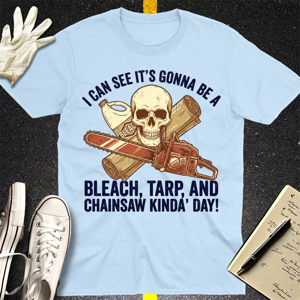 Bleach, Tarp & Chainsaw Kinda’ Day T-Shirt - Light Blue