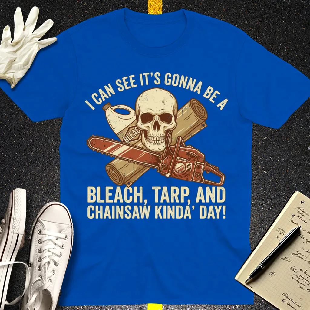 Bleach, Tarp & Chainsaw Kinda’ Day T-Shirt - Royal
