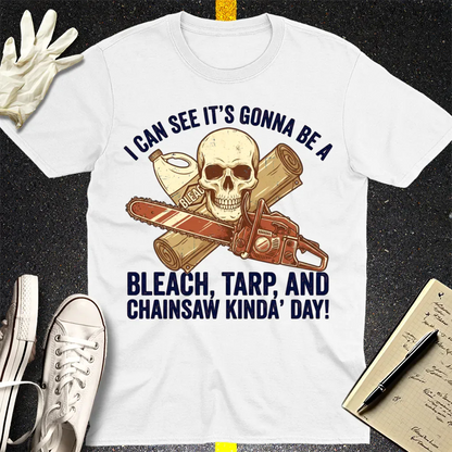 Bleach, Tarp & Chainsaw Kinda’ Day T-Shirt - White