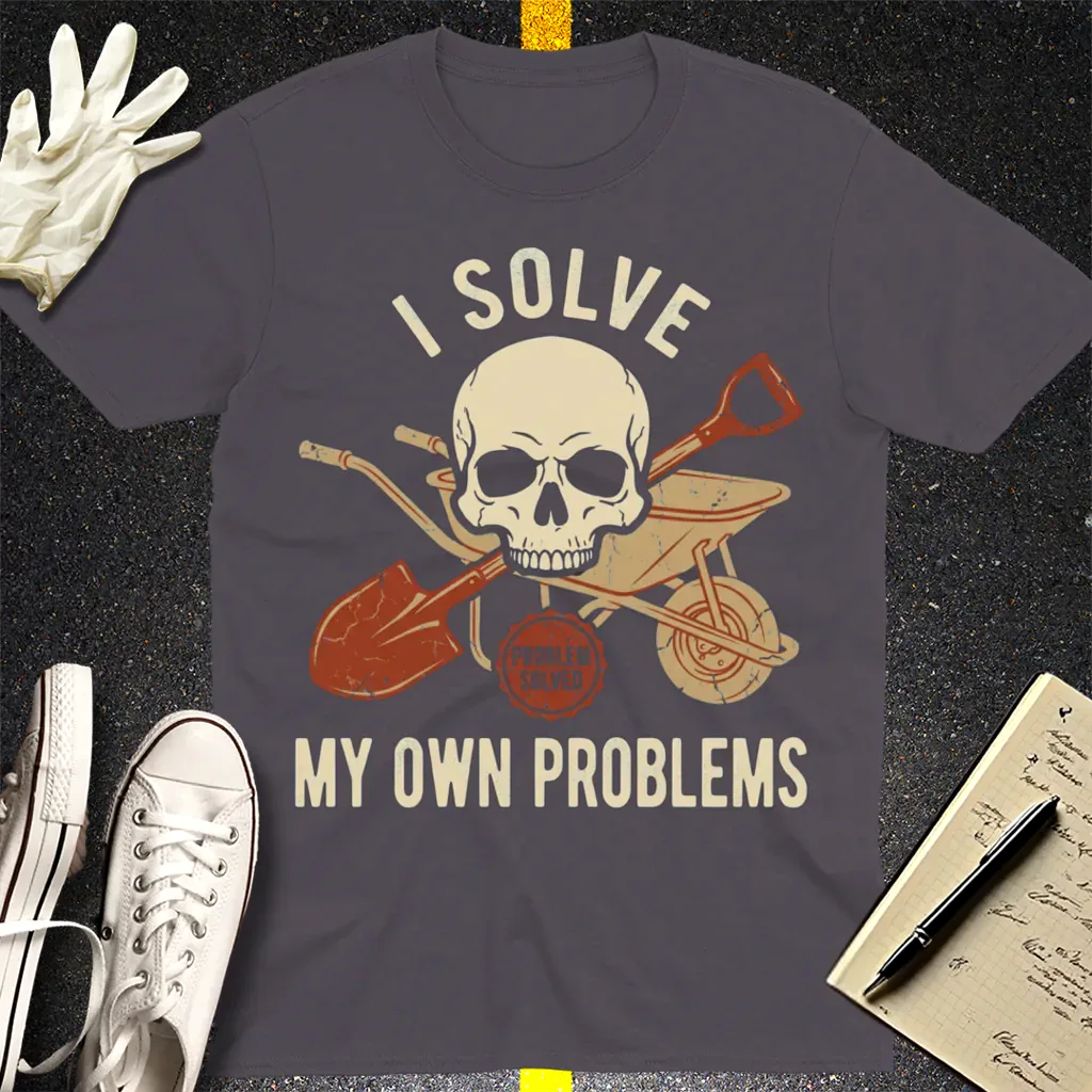 I Solve My Own Problems T-Shirt - Charcoal