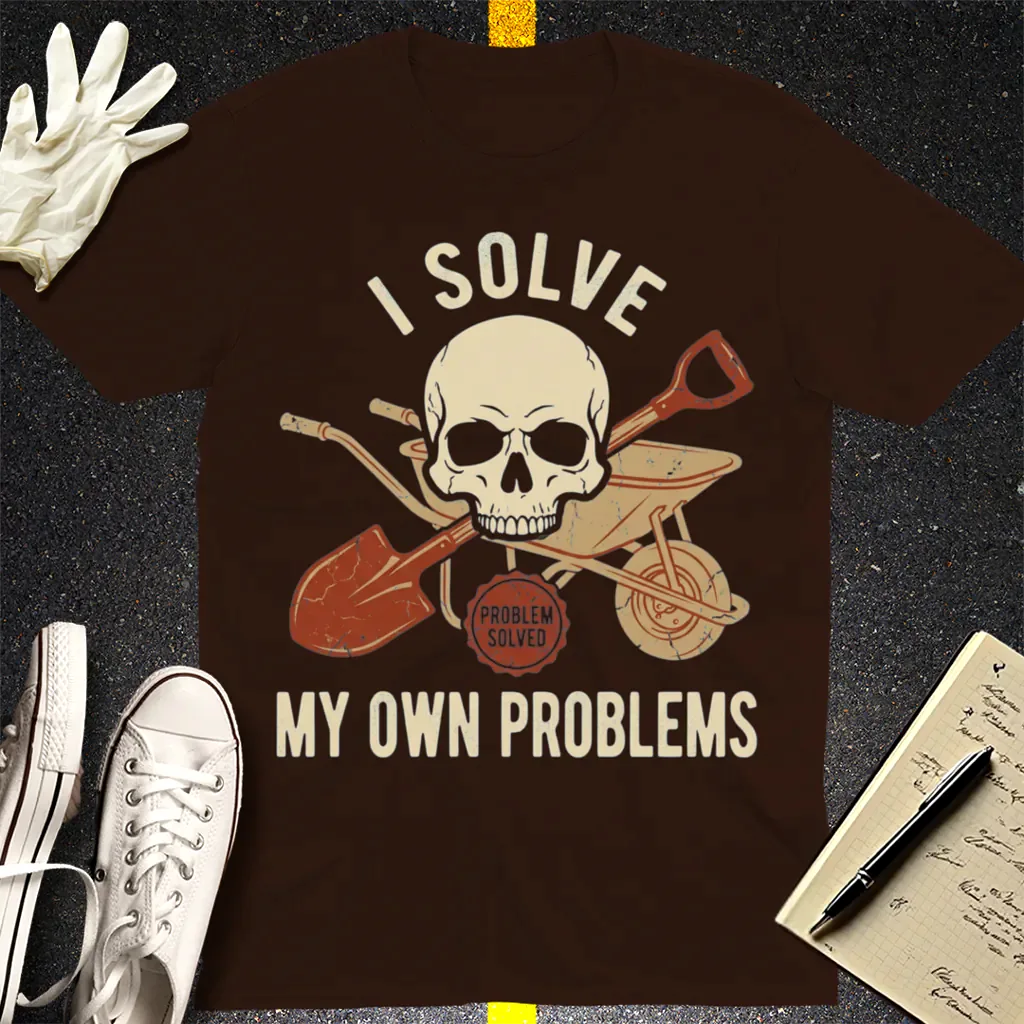 I Solve My Own Problems T-Shirt - Dark Chocolate