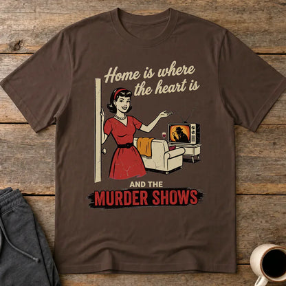Home Is Where the Murder Shows T-Shirt - Dark Chocolate