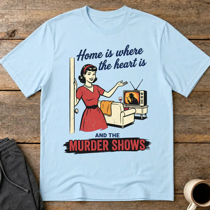 Home Is Where the Murder Shows T-Shirt - Light Blue