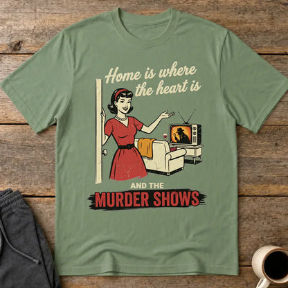 Home Is Where the Murder Shows T-Shirt - Military Green