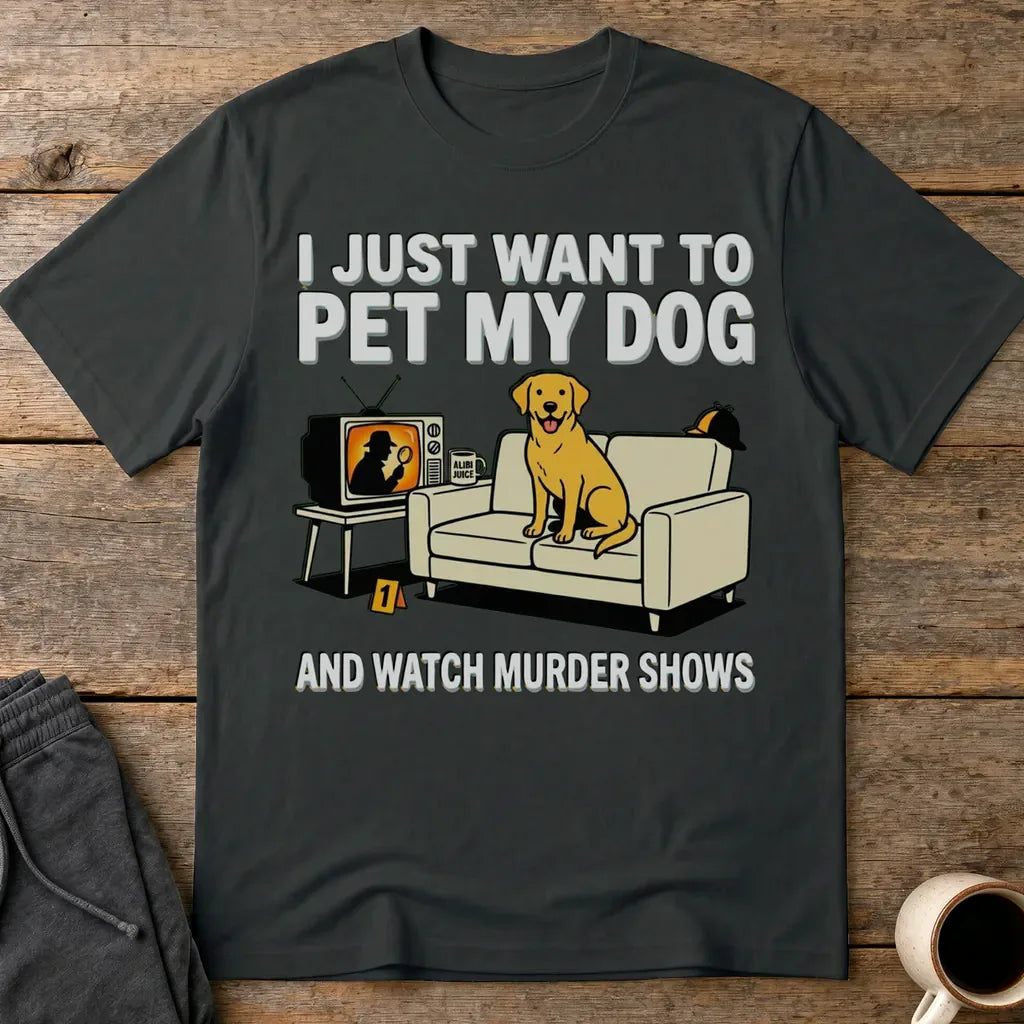 Pet My Dog & Watch Murder Shows T-Shirt - Black