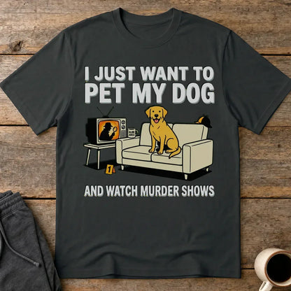 Pet My Dog & Watch Murder Shows T-Shirt - Black