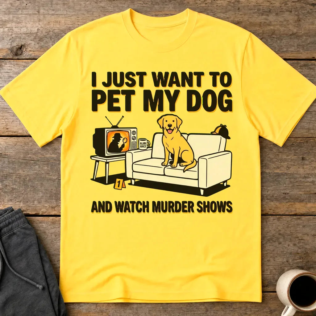 Pet My Dog & Watch Murder Shows T-Shirt - Daisy