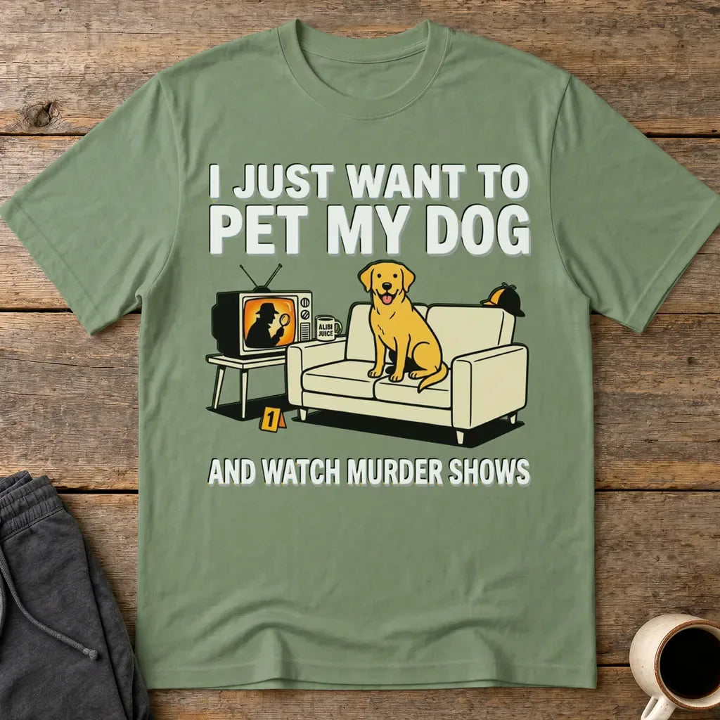 Pet My Dog & Watch Murder Shows T-Shirt - Military Green