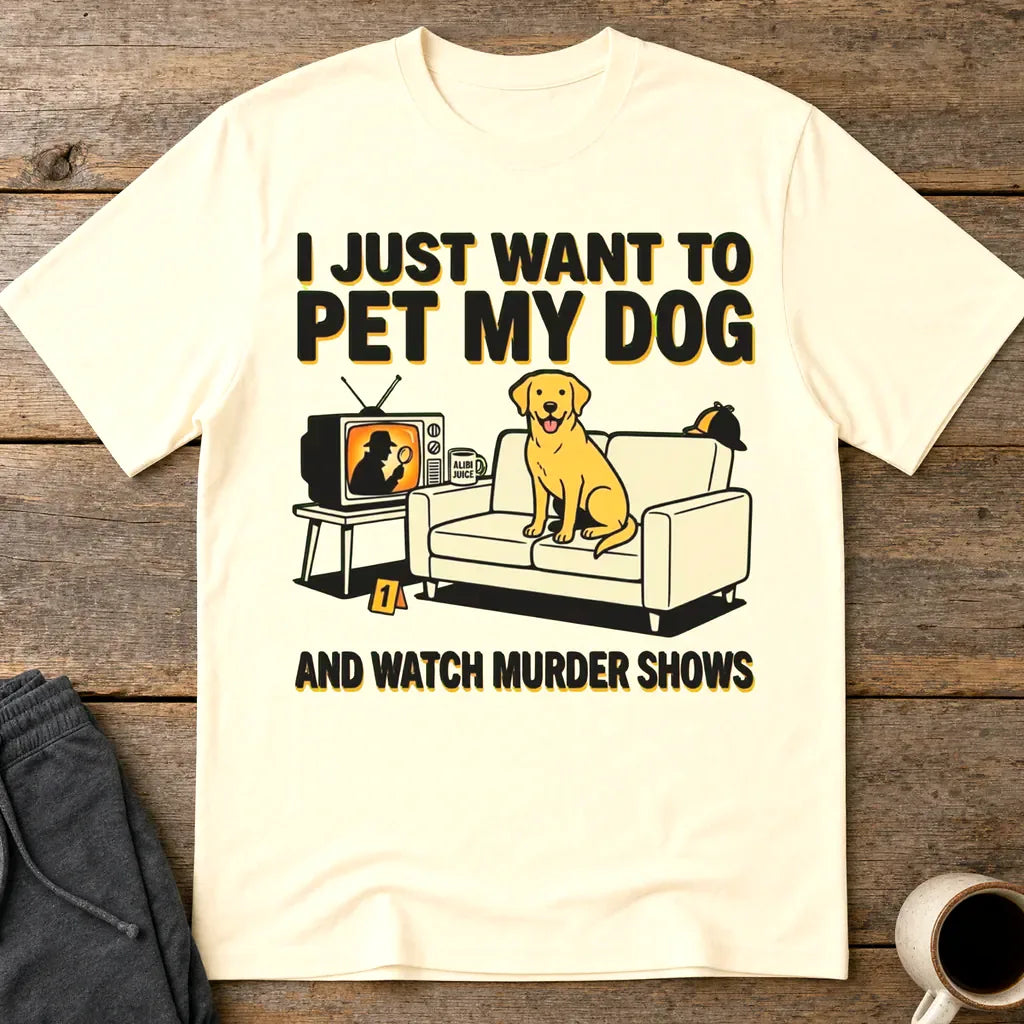 Pet My Dog & Watch Murder Shows T-Shirt - Natural