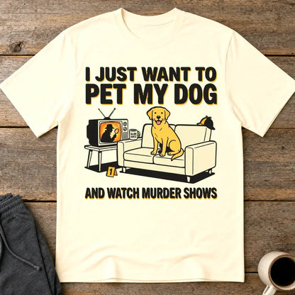 Pet My Dog & Watch Murder Shows T-Shirt - Natural