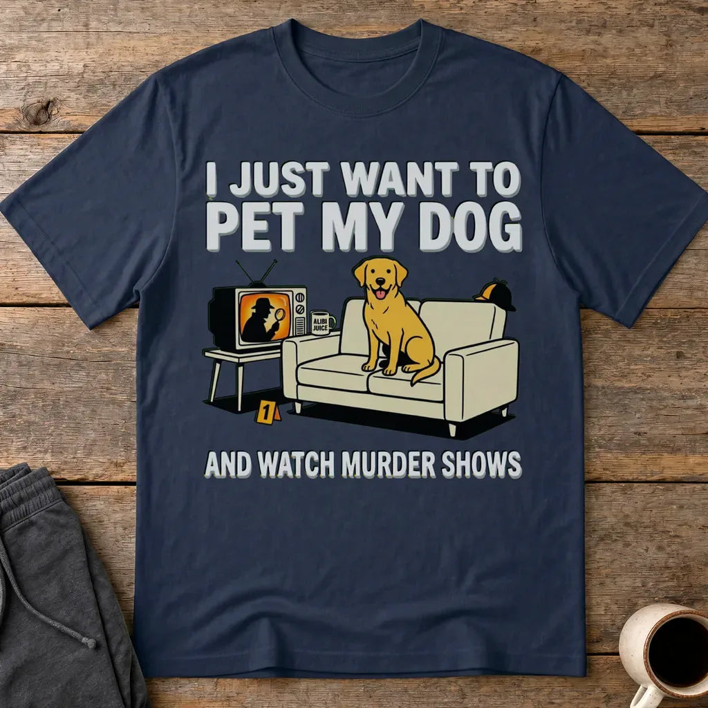 Pet My Dog & Watch Murder Shows T-Shirt - Navy
