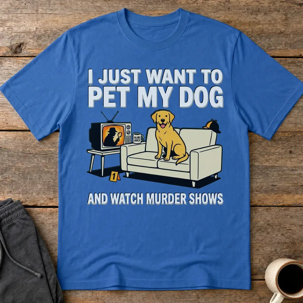 Pet My Dog & Watch Murder Shows T-Shirt - Royal