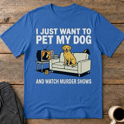 Pet My Dog & Watch Murder Shows T-Shirt - Royal