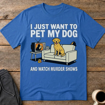 Pet My Dog & Watch Murder Shows T-Shirt - Royal