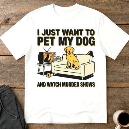 Pet My Dog & Watch Murder Shows T-Shirt - White