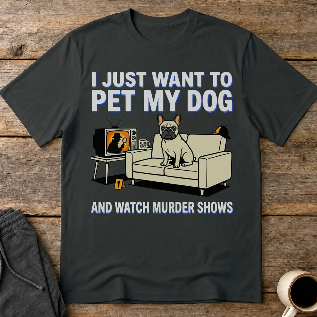 Pet My Dog & Watch Murder Shows T-Shirt - Black
