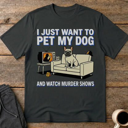 Pet My Dog & Watch Murder Shows T-Shirt - Black