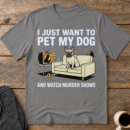 Pet My Dog & Watch Murder Shows T-Shirt - Charcoal