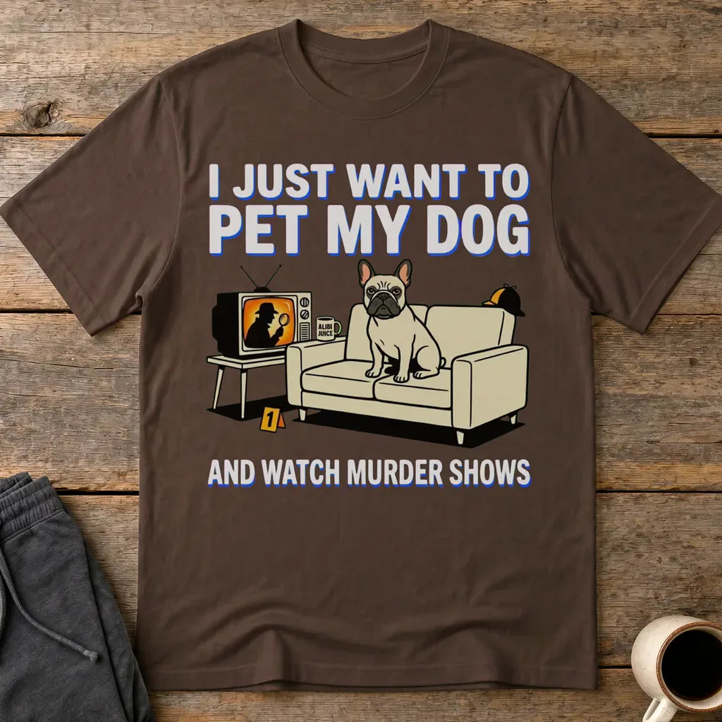 Pet My Dog & Watch Murder Shows T-Shirt - Dark Chocolate